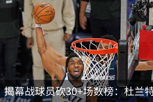 揭幕战球员砍30+场数榜：杜兰特6次排第五 乔丹第二 威尔金斯第一
