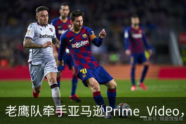 老鹰队牵手亚马逊Prime Video，五州球迷免费看球